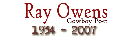 Ray Owens
Cowboy Poet
1934 - 2007